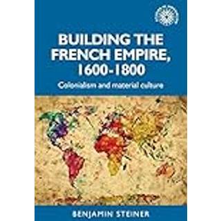 Building the French Empire, 1600–1800