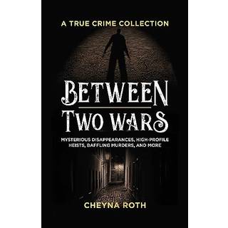 Between Two Wars: A True Crime Collection (4, 2023) | Cheyna Roth