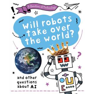 A Question of Technology: Will Robots Take Over the World?