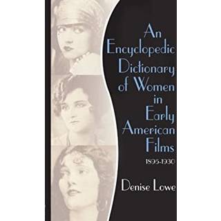 An Encyclopedic Dictionary of Women in Early American Films