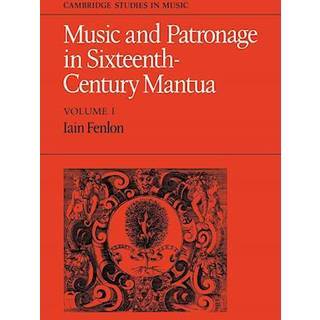 Music and Patronage in Sixteenth-Century Mantua: Volume 1