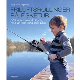 Julie Pio Kragelund - Friluftsrollinger på fisketur - Sådan kommer du i gang med at fiske med dine børn