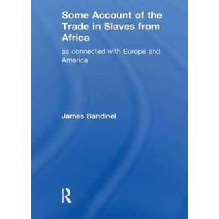 Some Account of the Trade in Slaves from Africa as Connected with Europe