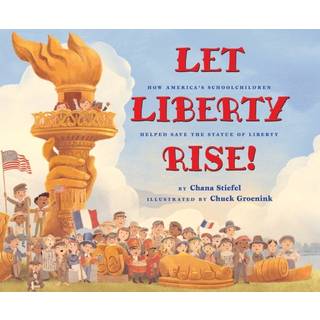 Let Liberty Rise!: How America's Schoolchildren Helped Save the Statue of Liberty
