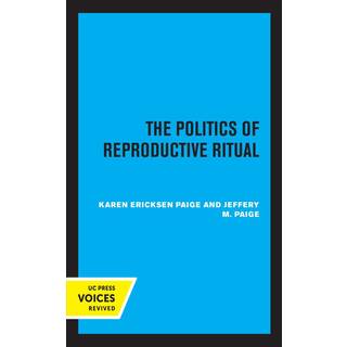The Politics of Reproductive Ritual (3, 2021) | Karen Ericksen Paige,Jeffery M. Paige