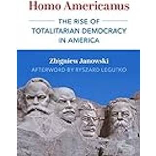Homo Americanus – The Rise of Totalitarian Democracy in America