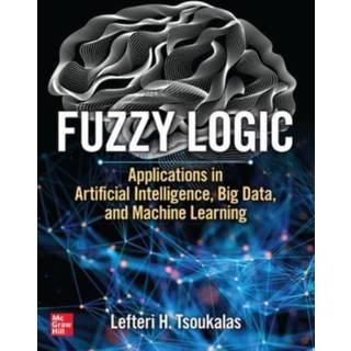 Fuzzy Logic: Applications in Artificial Intelligence, Big Data, and Machine Learning