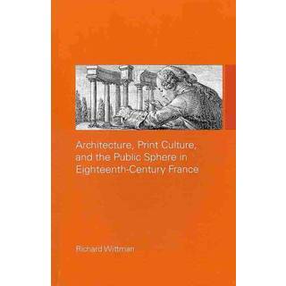 Architecture, Print Culture and the Public Sphere in Eighteenth-Century France