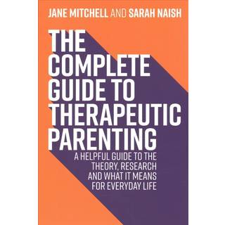 The Complete Guide to Therapeutic Parenting