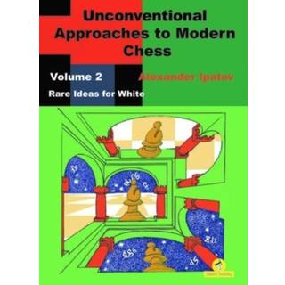 Unconventional Approaches to Modern Chess : Volume 2 - Rare Ideas for White