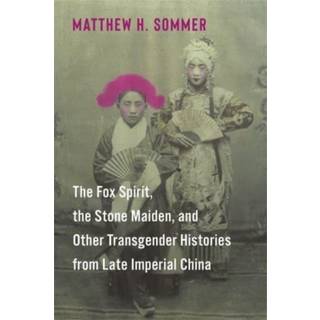 The Fox Spirit, the Stone Maiden, and Other Transgender Histories from Late Imperial China
