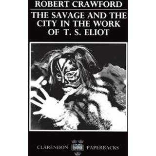The Savage and the City in the Work of T. S. Eliot