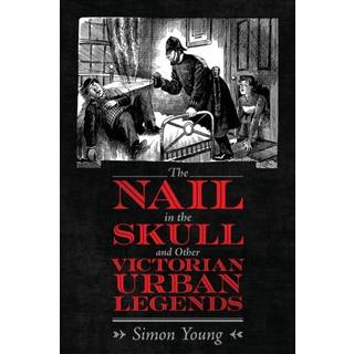 The Nail in the Skull and Other Victorian Urban Legends
