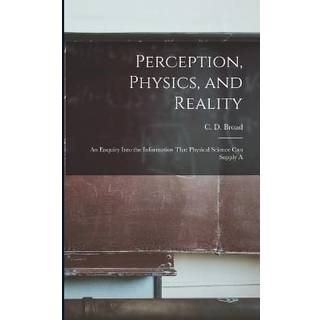 Perception, Physics, and Reality; an Enquiry Into the Information That Physical Science can Supply A
