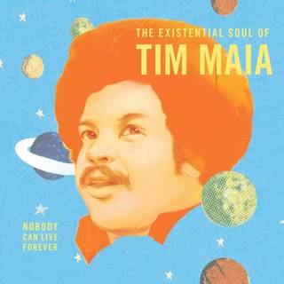 Tim Maia - Nobody Can Live Forever: The Existential Soul Of