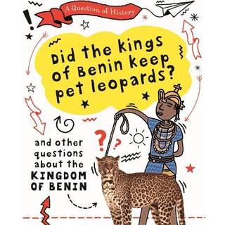 A Question of History: Did the kings of Benin keep pet leopards? And other questions about the kingdom of Benin