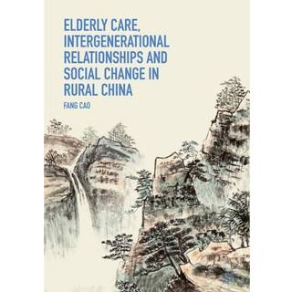 Elderly Care, Intergenerational Relationships and Social Change in Rural China