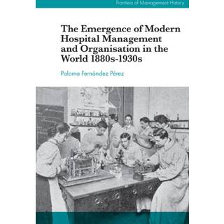 The Emergence of Modern Hospital Management and Organisation in the World 1880s-1930s