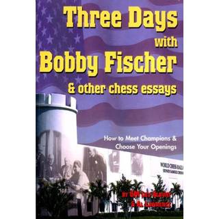 Three Days with Bobby Fischer and Other Chess Essays