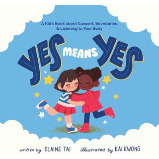 Yes Means Yes: A Kid's Book about Consent, Boundaries, & Listening to Your Body