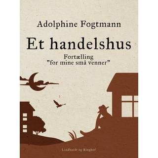 Et handelshus. Fortælling "for mine små venner"