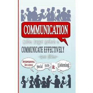 Communication: Golden Nugget Methods to Communicate Effectively - Interpersonal, Influence, Social Skills, Listening