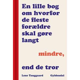 Lene Tanggaard - En lille bog om, hvorfor de fleste forældre skal gøre langt mindre, end de tror