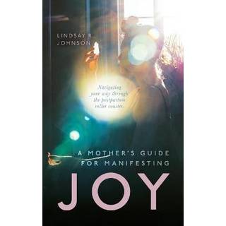 A Mother's Guide for Manifesting JOY