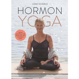 Lone Hunæus - Hormonyoga - Sådan slipper du for hedeture, uro og dårlig søvn