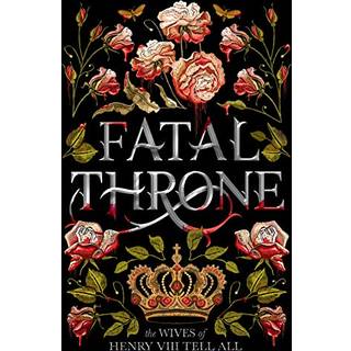 Fatal Throne: The Wives of Henry VIII Tell All