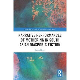 Narrative Performances of Mothering in South Asian Diasporic Fiction