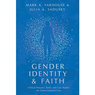 Gender Identity and Faith – Clinical Postures, Tools, and Case Studies for Client–Centered Care