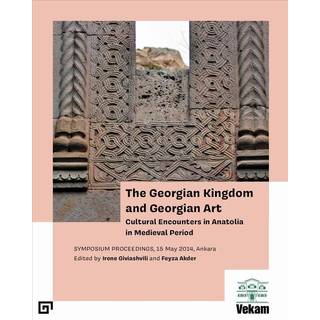 The Georgian Kingdom and Georgian Art – Cultural Encounters in Anatolia in Medieval Period, Symposium Proceedings, 15 May 2014, Ankara