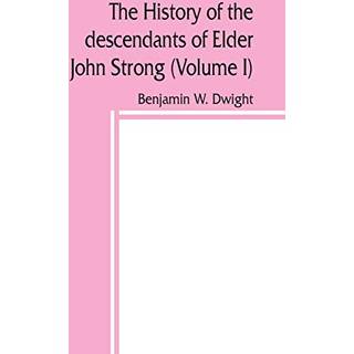 The history of the descendants of Elder John Strong, of Northampton, Mass (Volume I)