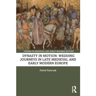 Dynasty in Motion: Wedding Journeys in Late Medieval and Early Modern Europe