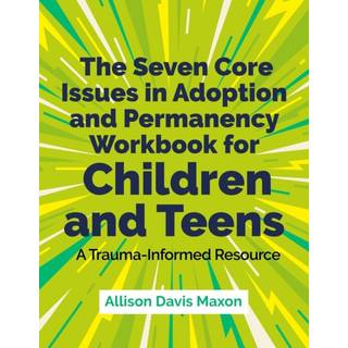 The Seven Core Issues in Adoption and Permanency Workbook for Children and Teens