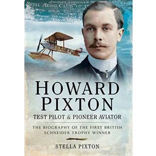 Howard Pixton: Test Pilot & Pioneer Aviator
