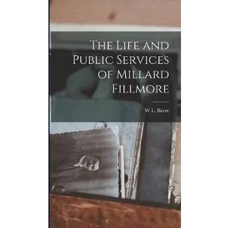 The Life and Public Services of Millard Fillmore