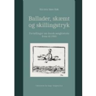 Ballader, skæmt og skillingstryk. Fortællinger om dansk sanghistorie frem til 1900.