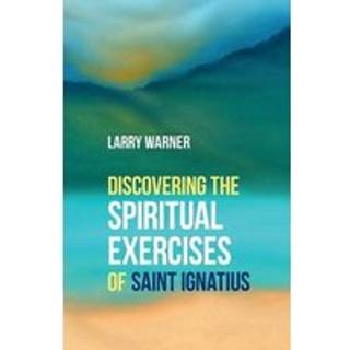 Discovering the Spiritual Exercises of Saint Ignatius