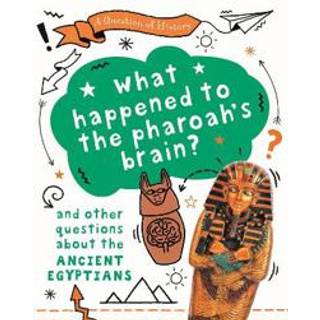 A Question of History: What happened to the pharaoh's brain? And other questions about ancient Egypt