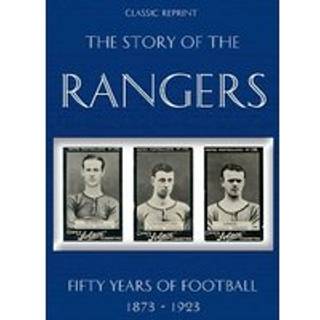Classic Reprint : The Story of the Rangers - Fifty Years of Football 1873 to 1923