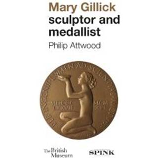 Mary Gillick: Sculptor and Medallist