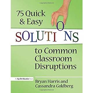 75 Quick and Easy Solutions to Common Classroom Disruptions