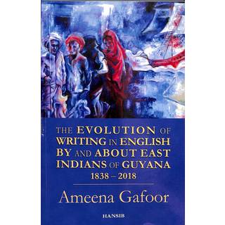 Evolution of Writing in English By and About East Indians of Guyana 1838-2018