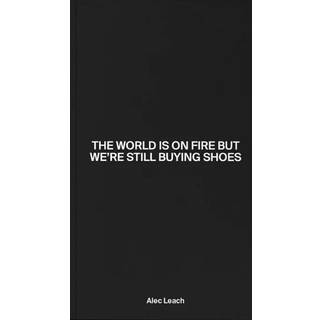 Alec Leach - The World Is On Fire But We’re Still Buying Shoes