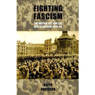 Fighting Fascism: the British Left and the Rise of Fascism, 1919–39