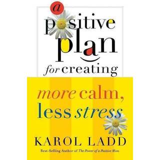 A Positive Plan for Creating More Calm, Less Stress