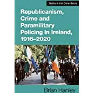 Republicanism, Crime and Paramilitary Policing, 1916-2020