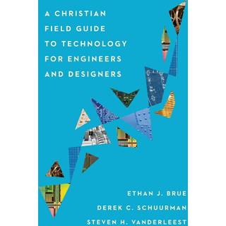 A Christian Field Guide to Technology for Engineers and Designers